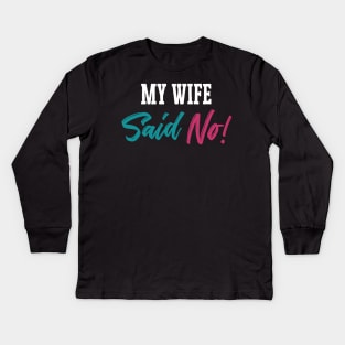 MY WIFE SAYS NO! Kids Long Sleeve T-Shirt